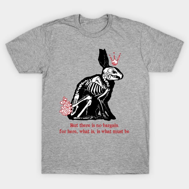 there is no bargain, for here, what is, is what must be(watership down) T-Shirt by remerasnerds